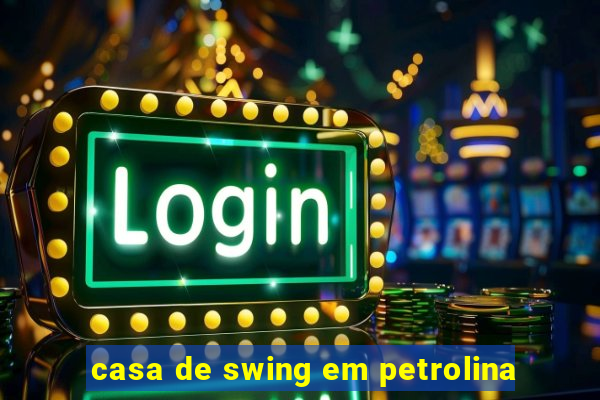 casa de swing em petrolina